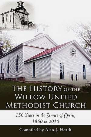 The History of the Willow United Methodist Church de Alan J. Heath