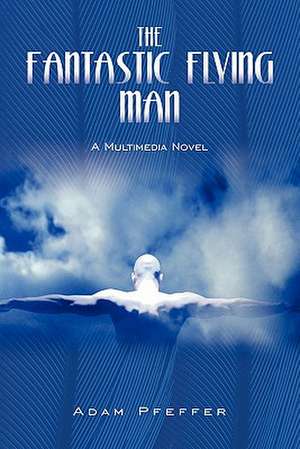 The Fantastic Flying Man de Adam Pfeffer