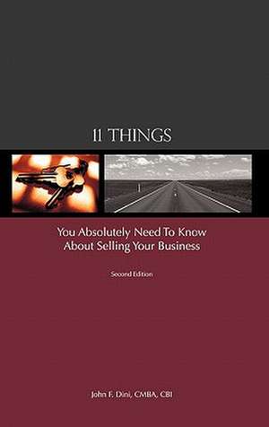 11 Things You Absolutely Need to Know about Selling Your Business de John F. Dini