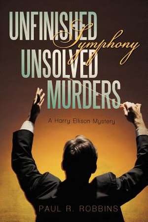 Unfinished Symphony, Unsolved Murders de Paul R. Robbins