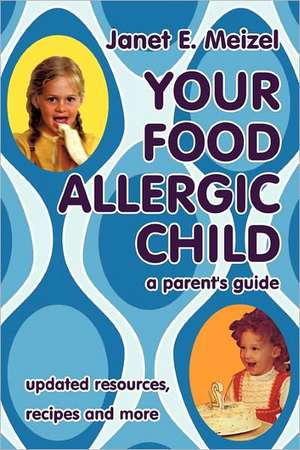 Your Food Allergic Child: A Parent's Guide de Janet E. Meizel