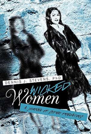 Wicked Women de Dennis J. Stevens Phd