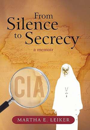 From Silence to Secrecy de Martha E. Leiker