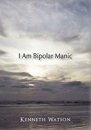 I Am Bipolar Manic de Kenneth Watson