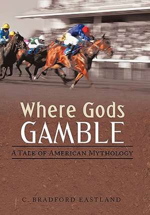 Where Gods Gamble de C. Bradford Eastland