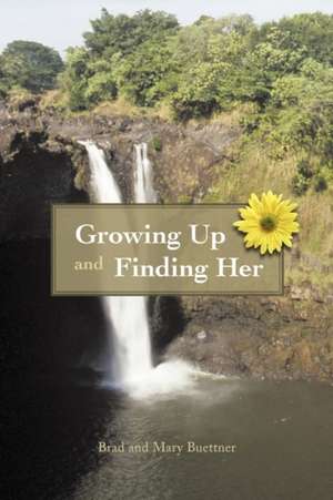 Growing Up and Finding Her de Brad And Mary Buettner