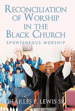 Reconciliation of Worship in the Black Church de Charles E. Lewis Sr