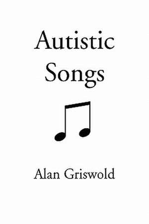 Autistic Songs de Alan Griswold