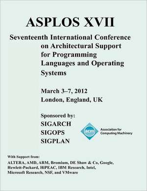 Asplos XVII International Conference on Architectural Support for Programming Languages and Operating Systems de Acm Special Interest Group In Operating