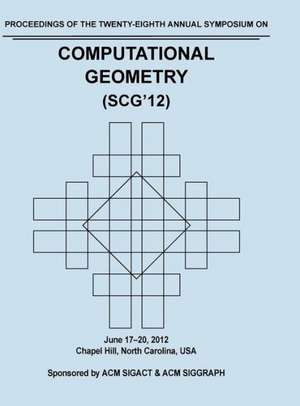 Scg 12 Proceedings of the 28th Annual Symposium on Computational Geometry de Scg12 Proceedings Committee