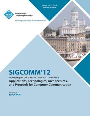 Sigcomm '12 Proceedings of the ACM Sigcomm 2012 Conference on Applications, Technologies, Architectures and Protocols for Computer Communication de Sigcomm'12 Conference Committee