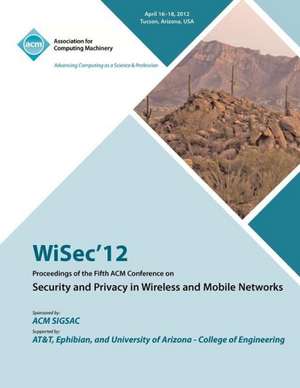 Wisec 12 Proceedings of the Fifth ACM Conference on Security and Privacy in Wireless and Mobile Networks de Wisec 12 Conference Committee