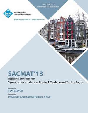 Sacmat 13 Proceedings of the 18th ACM Symposium on Access Control Models and Technologies de Sacmat 13 Conference Committee