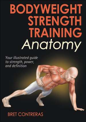 Bodyweight Strength Training Anatomy de Bret Contreras