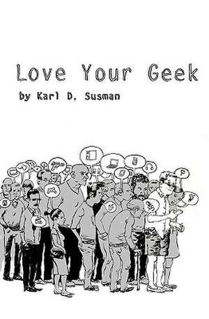 Love Your Geek de Karl D. Susman