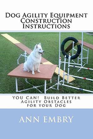 Dog Agility Equipment Construction Instructions de Ann Embry