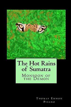 The Hot Rains of Sumatra de Thomas Emmon Pisano