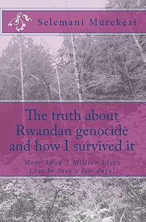 The Truth about Rwandan Genocide and How I Survived It de Selemani Murekezi