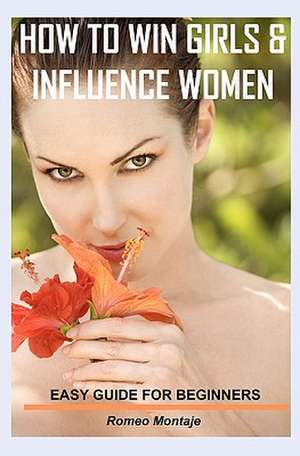 How to Win Girls & Influence Women de Romeo Montaje