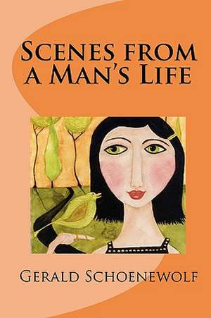 Scenes from a Man's Life de Gerald Schoenewolf