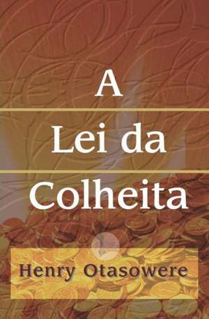 A Lei Da Colheita: My Amusing Story about Relocating from a Desk in San Francisco to a Remote Mountain in Northern California de Henry Otasowere