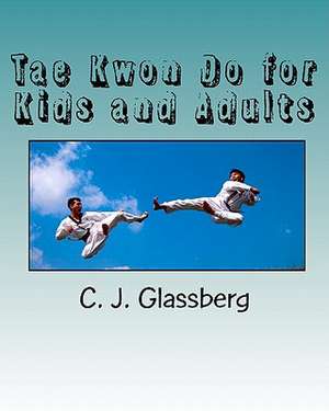 Tae Kwon Do for Kids and Adults de C. J. Glassberg