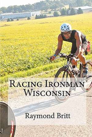 Racing Ironman Wisconsin de Raymond Britt