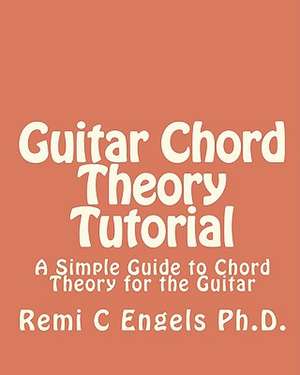 Guitar Chord Theory Tutorial de Remi C. Engels Ph. D.