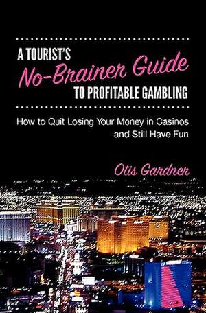 A Tourist's No-Brainer Guide to Profitable Gambling de Otis Gardner