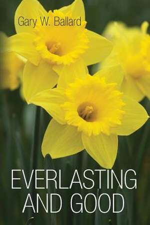 Everlasting and Good de Gary W. Ballard