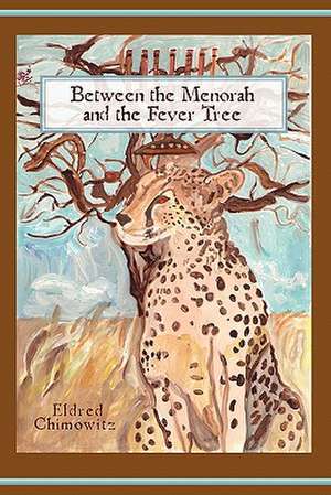 Between the Menorah and the Fever Tree de Eldred Chimowitz