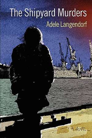 The Shipyard Murders de Adele Langendorf