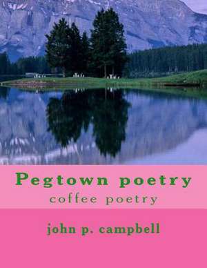 Pegtown Poetry de John P. Campbell