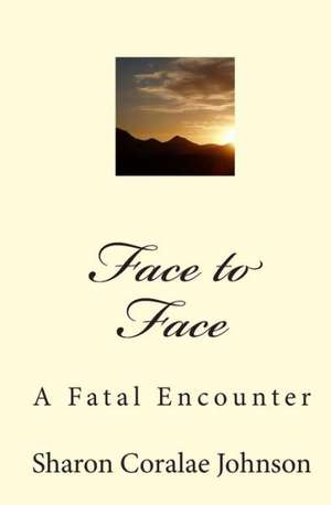 Face to Face: A Fatal Encounter de Sharon Coralae Johnson