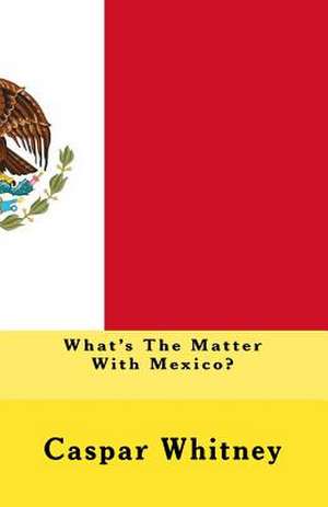 What's the Matter with Mexico? de Caspar Whitney