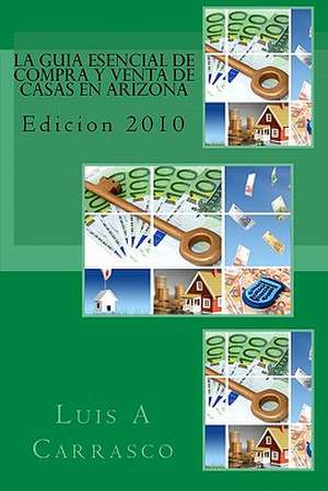 La Guia Esencial de Compra y Venta de Casas En Arizona de Luis A. Carrasco