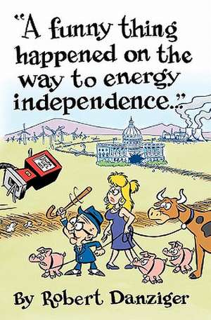 A Funny Thing Happened on the Way to Energy Independence de Robert Danziger