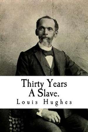 Thirty Years a Slave. de Louis Hughes