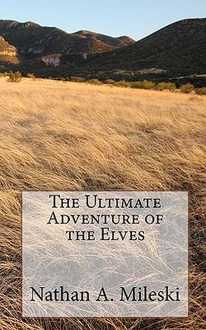 The Ultimate Adventure of the Elves de Nathan A. Mileski