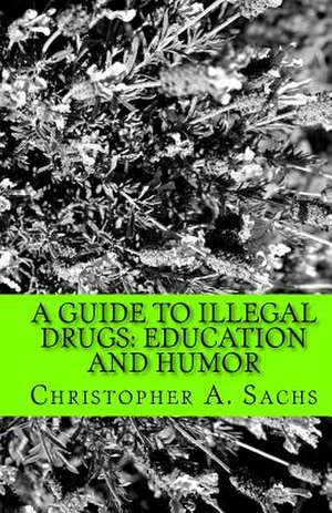 A Guide to Illegal Drugs de Christopher A. Sachs