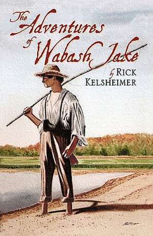 The Adventures of Wabash Jake de Rick Kelsheimer