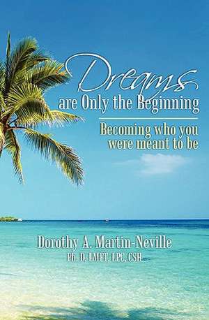 Dreams Are Only the Beginning de Dorothy A. Martin-Neville Ph. D.