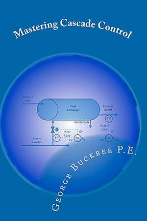 Mastering Cascade Control de George Buckbee P. E.