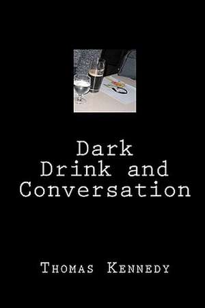 Dark Drink and Conversation de Thomas Kennedy