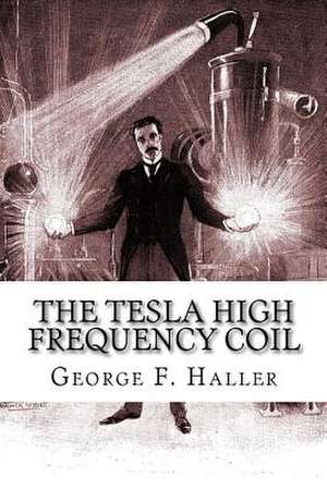 The Tesla High Frequency Coil de George F. Haller