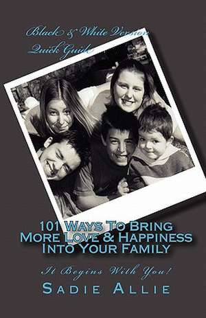 101 Ways to Bring More Love & Happiness Into Your Family de Sadie Allie