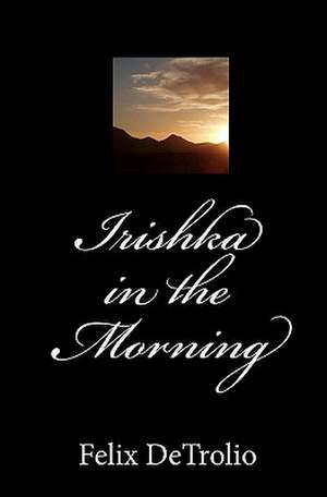 Irishka in the Morning de Felix Detrolio