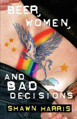 Beer, Women and Bad Decisions de Shawn Harris