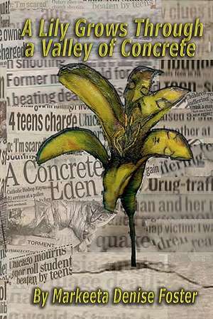 A Lily Grows Through a Valley of Concrete de Markeeta Denise Foster