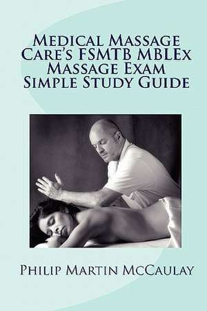 Medical Massage Care's Fsmtb Mblex Massage Exam Simple Study Guide de Philip Martin McCaulay